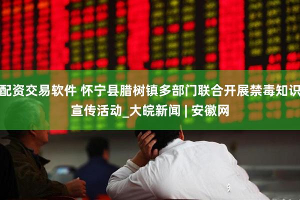 配资交易软件 怀宁县腊树镇多部门联合开展禁毒知识宣传活动_大皖新闻 | 安徽网